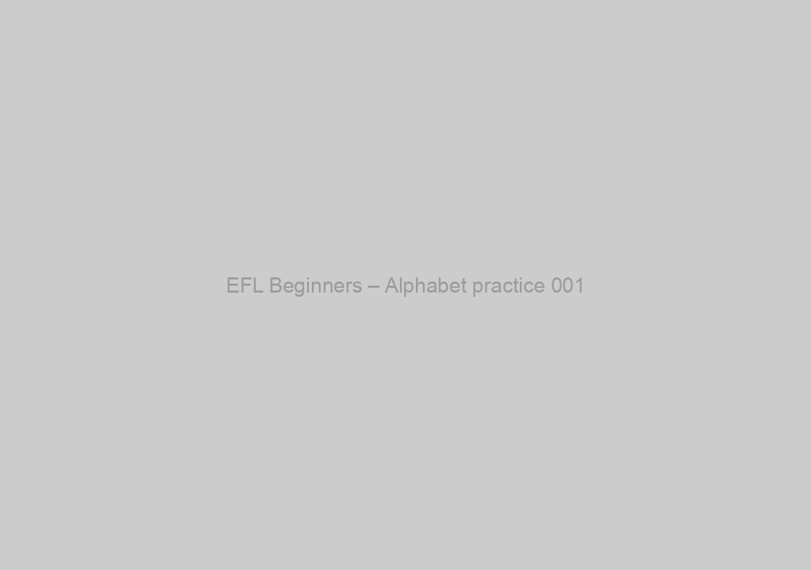 EFL Beginners – Alphabet practice 001